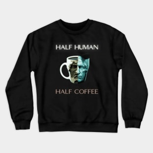 Half human half coffee, coffee addict, coffee lover gift ideas, present Crewneck Sweatshirt